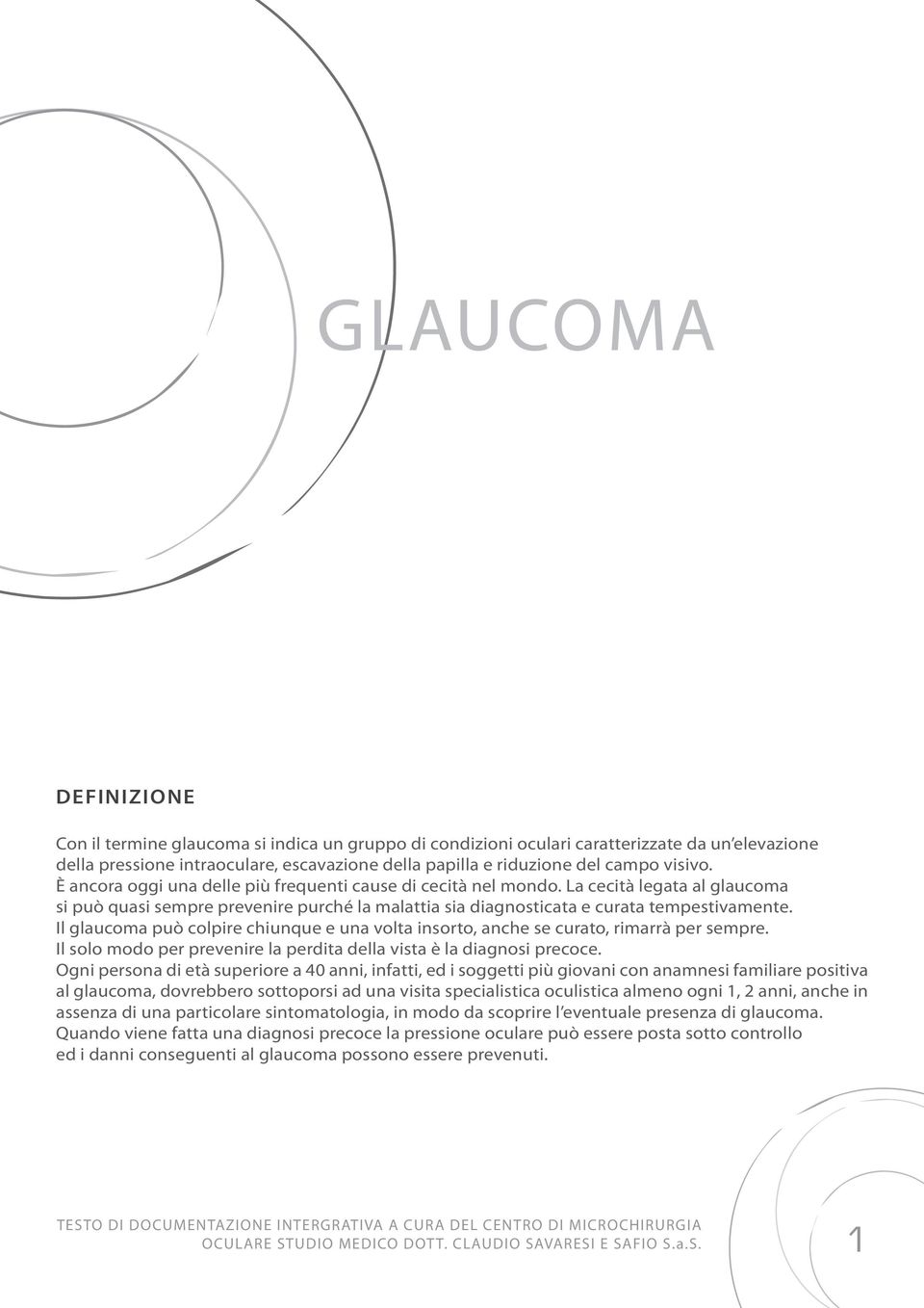 Il glaucoma può colpire chiunque e una volta insorto, anche se curato, rimarrà per sempre. Il solo modo per prevenire la perdita della vista è la diagnosi precoce.