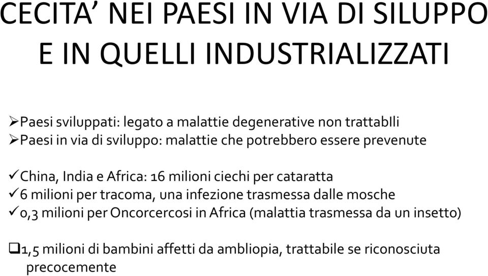 ciechi per cataratta 6 milioni per tracoma, una infezione trasmessa dalle mosche 0,3 milioni per Oncorcercosi in