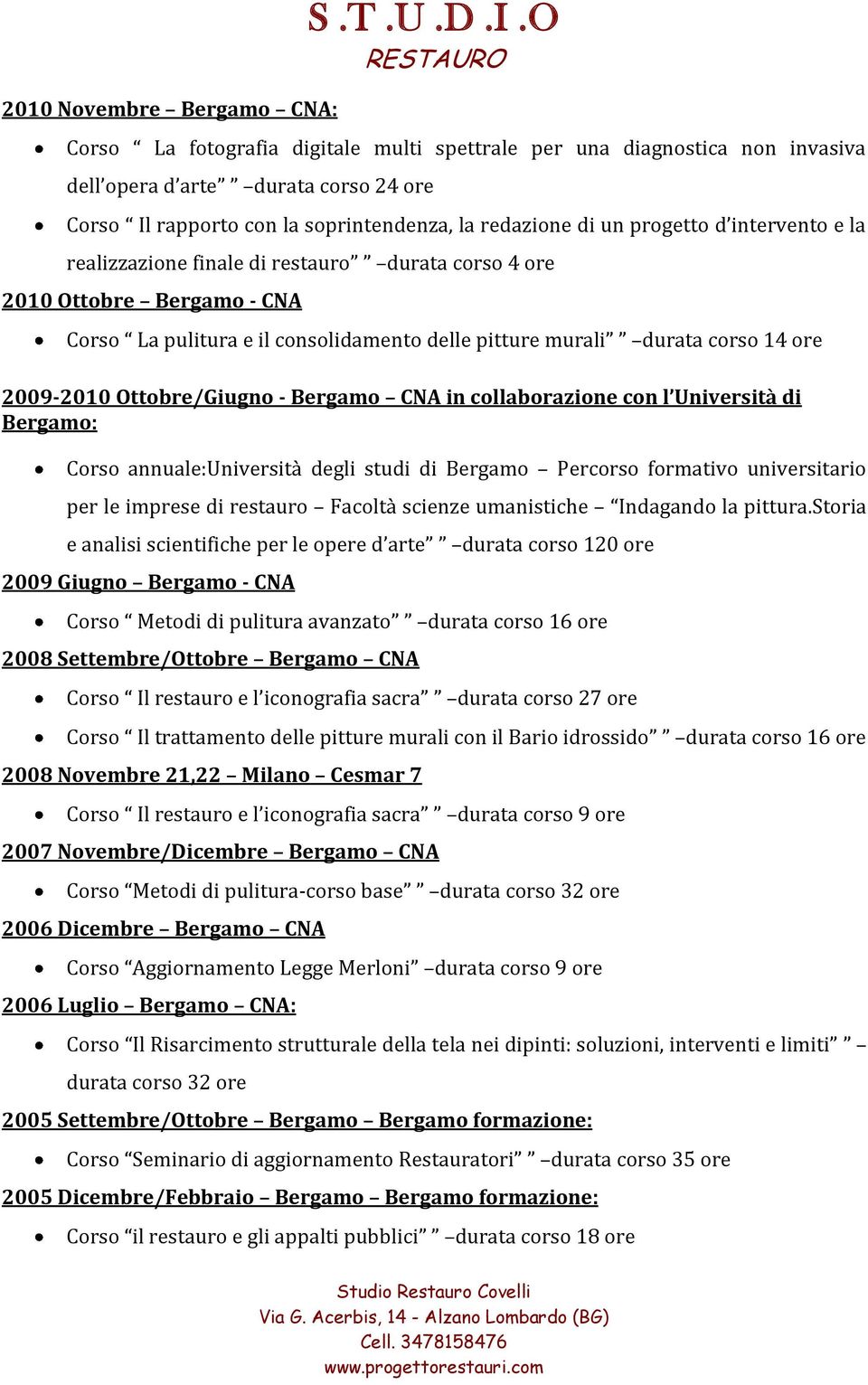 e la realizzazione finale di restauro durata corso 4 ore 2010 Ottobre Bergamo - CNA Corso La pulitura e il consolidamento delle pitture murali durata corso 14 ore 2009-2010 Ottobre/Giugno - Bergamo