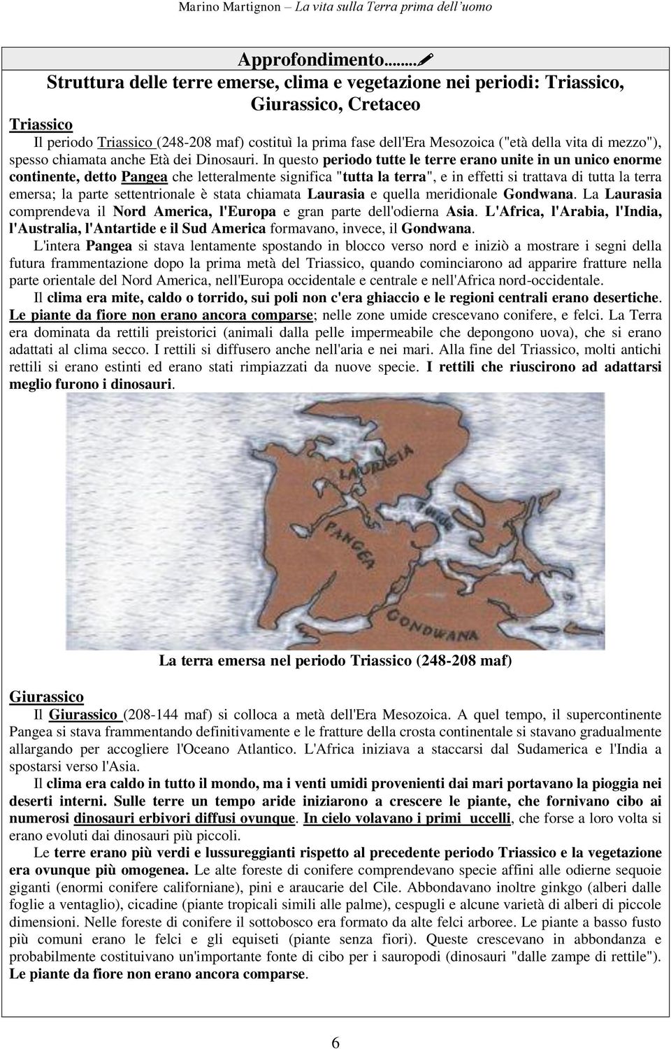 vita di mezzo"), spesso chiamata anche Età dei Dinosauri.