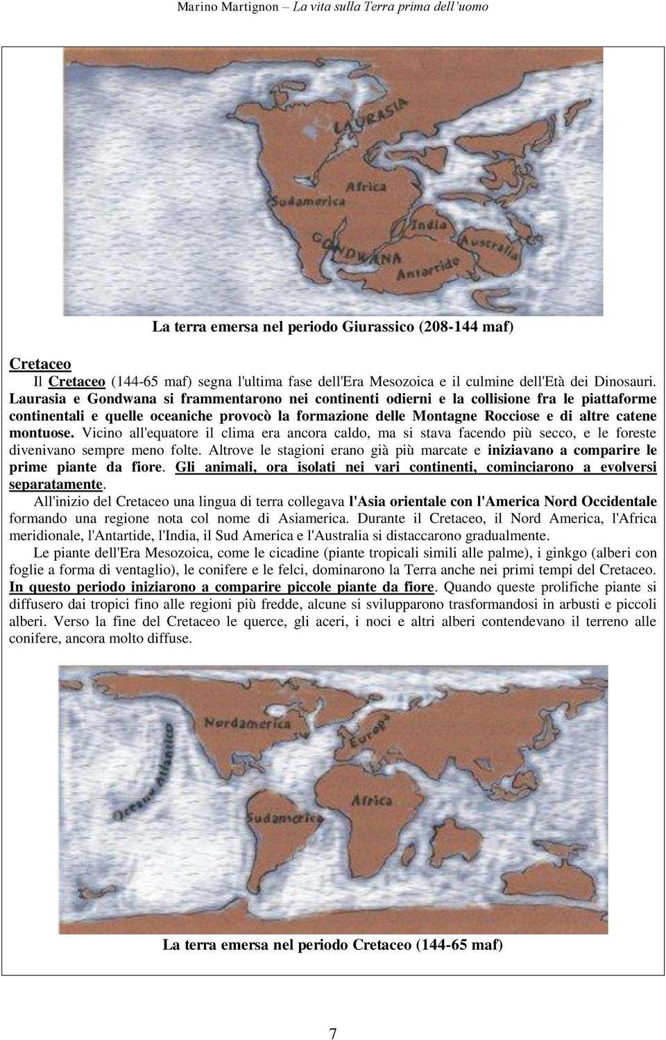 Vicino all'equatore il clima era ancora caldo, ma si stava facendo più secco, e le foreste divenivano sempre meno folte.