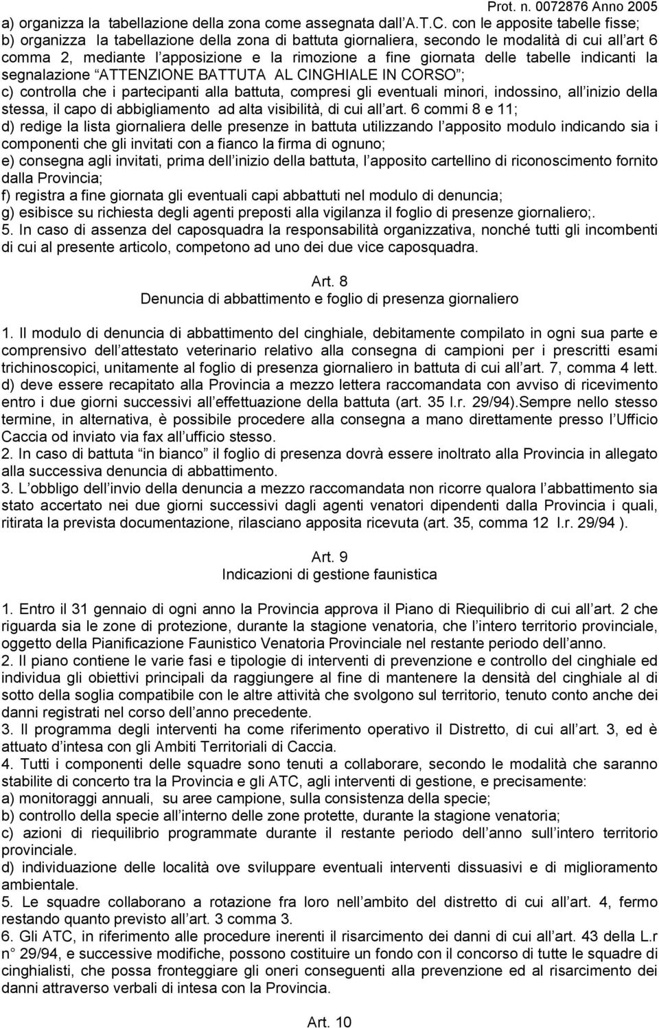 delle tabelle indicanti la segnalazione ATTENZIONE BATTUTA AL CINGHIALE IN CORSO ; c) controlla che i partecipanti alla battuta, compresi gli eventuali minori, indossino, all inizio della stessa, il