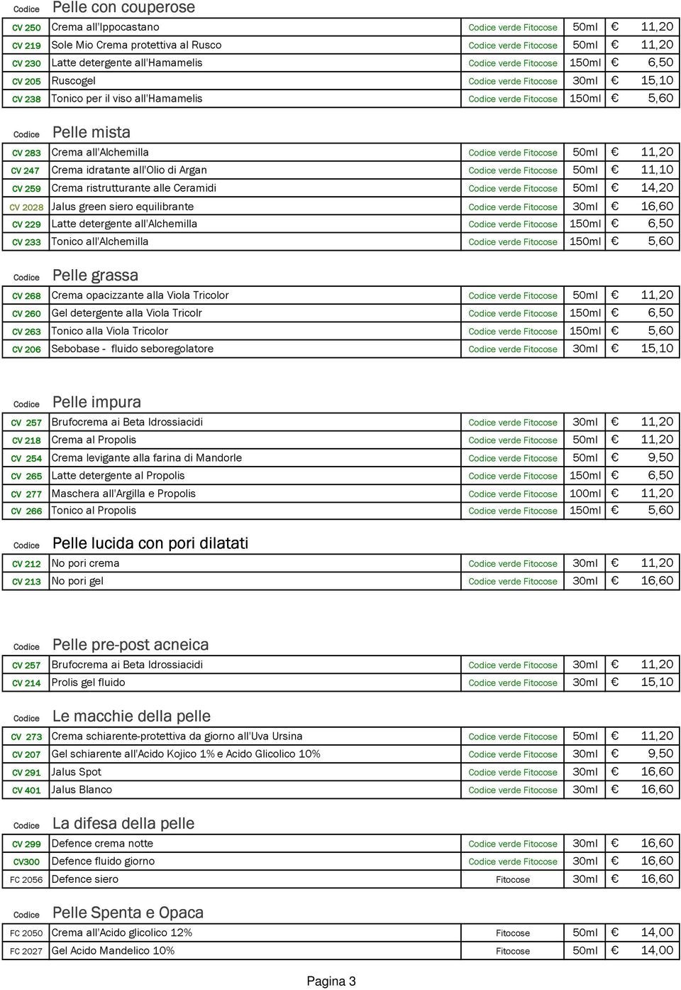 idratante all'olio di Argan verde Fitocose 50ml 11,10 CV 259 Crema ristrutturante alle Ceramidi verde Fitocose 50ml 14,20 CV 2028 Jalus green siero equilibrante verde Fitocose 30ml 16,60 CV 229 Latte