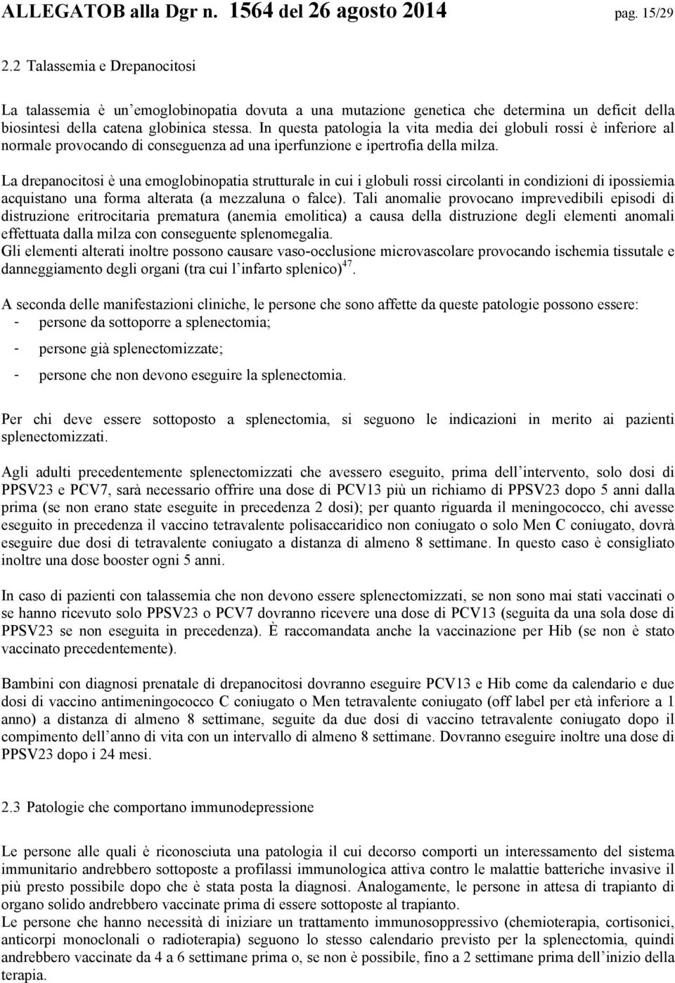 In questa patologia la vita media dei globuli rossi è inferiore al normale provocando di conseguenza ad una iperfunzione e ipertrofia della milza.