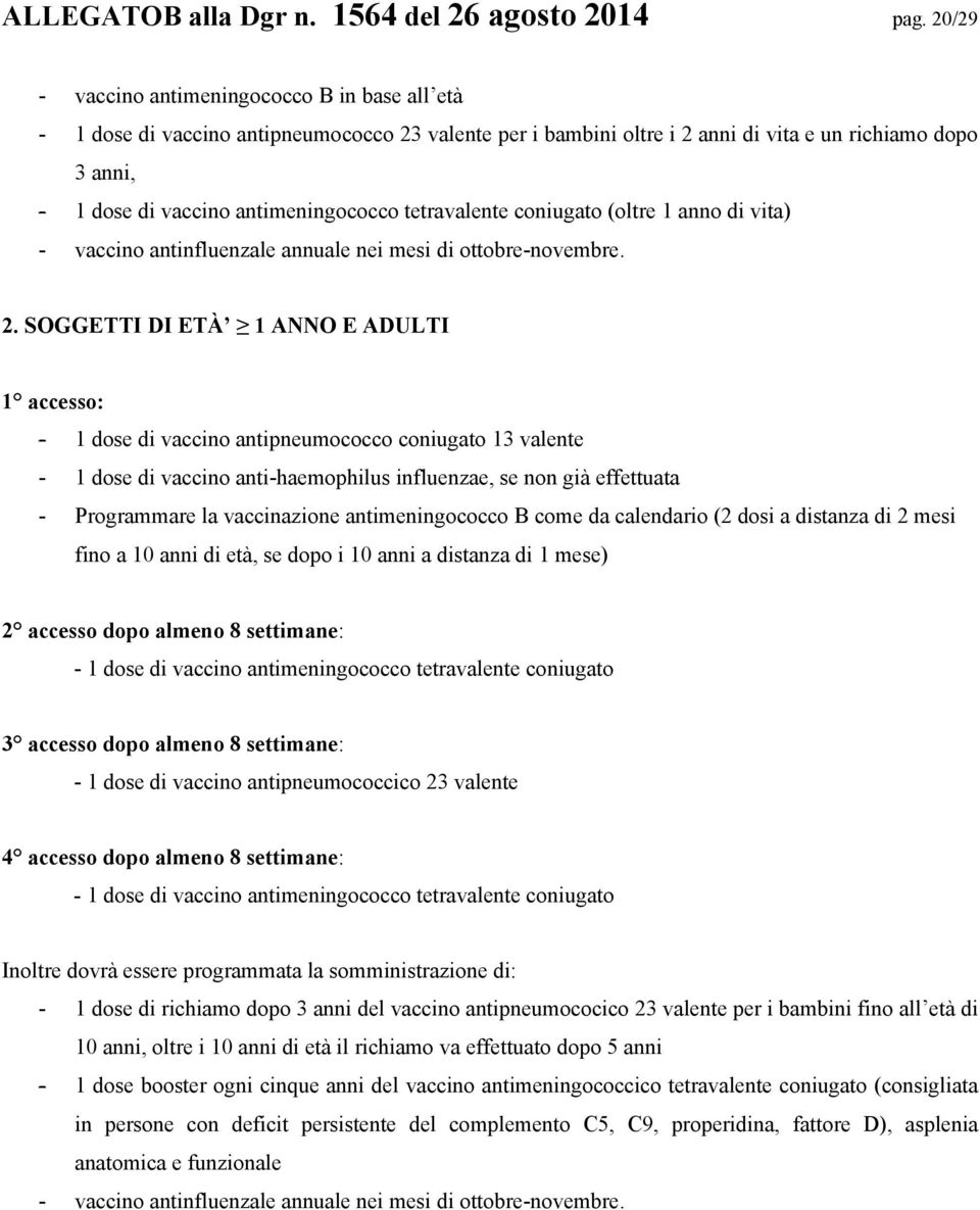 coniugato (oltre 1 anno di vita) - vaccino antinfluenzale annuale nei mesi di ottobre-novembre. 2.