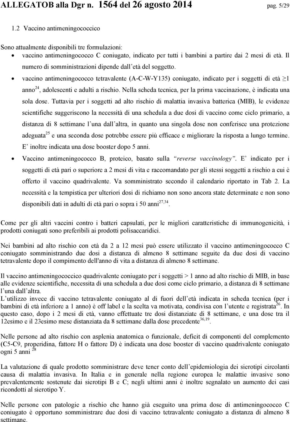 Il numero di somministrazioni dipende dall età del soggetto. vaccino antimeningococco tetravalente (A-C-W-Y135) coniugato, indicato per i soggetti di età 1 anno 24, adolescenti e adulti a rischio.