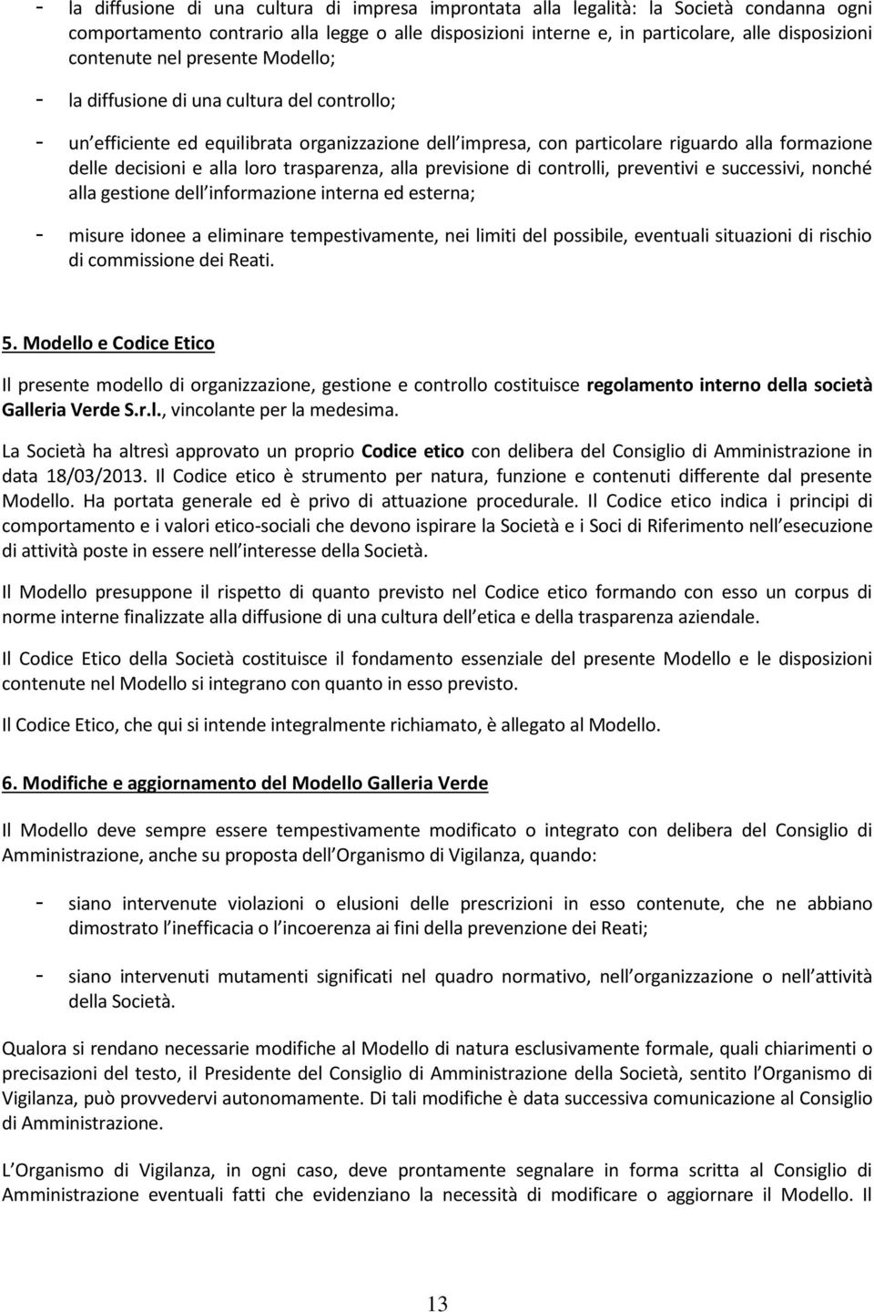 alla loro trasparenza, alla previsione di controlli, preventivi e successivi, nonché alla gestione dell informazione interna ed esterna; - misure idonee a eliminare tempestivamente, nei limiti del