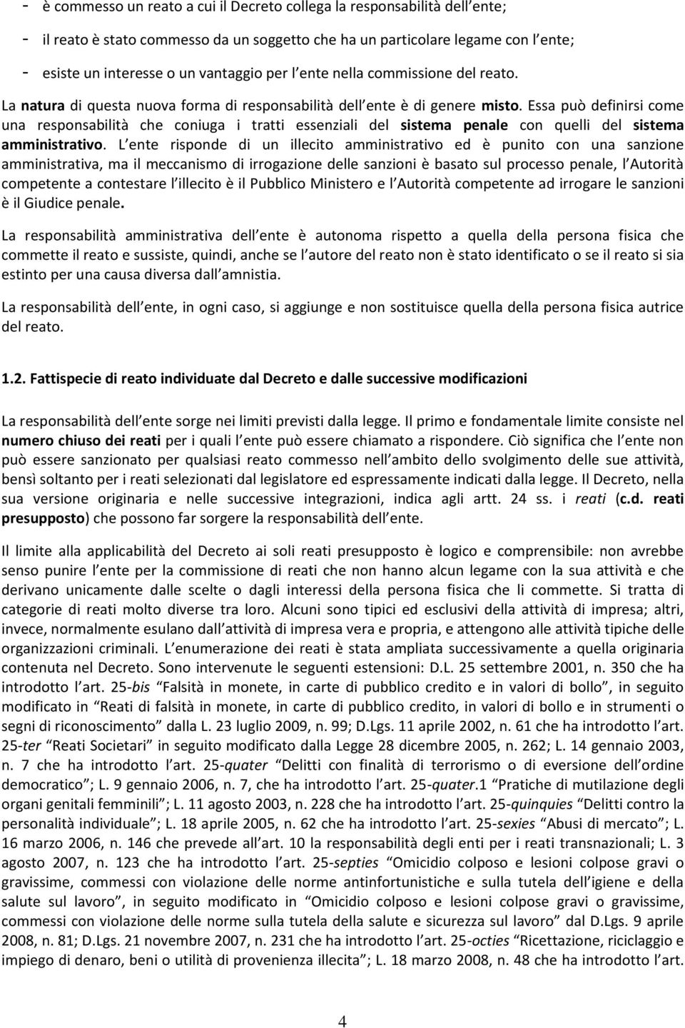 Essa può definirsi come una responsabilità che coniuga i tratti essenziali del sistema penale con quelli del sistema amministrativo.