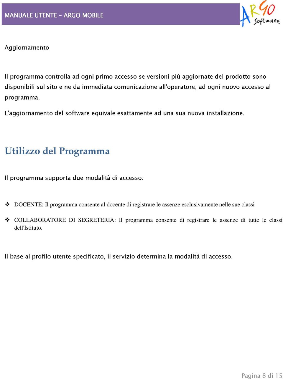 Utilizzo del Programma Il programma supporta due modalità di accesso: DOCENTE: Il programma consente al docente di registrare le assenze esclusivamente nelle sue