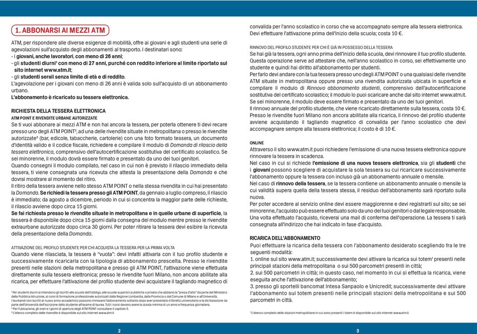 it; - gli studenti serali senza limite di età e di reddito. L agevolazione per i giovani con meno di 6 anni è valida solo sull acquisto di un abbonamento urbano.