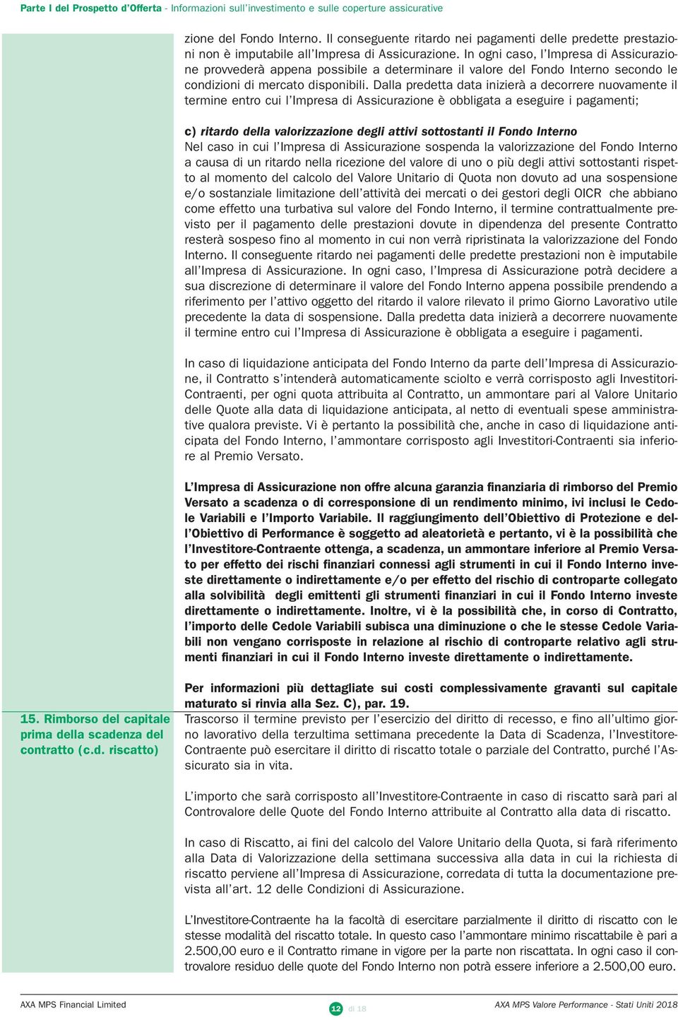 In ogni caso, l Impresa di Assicurazione provvederà appena possibile a determinare il valore del Fondo Interno secondo le condizioni di mercato disponibili.