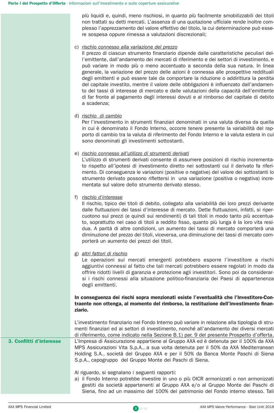 L assenza di una quotazione ufficiale rende inoltre complesso l apprezzamento del valore effettivo del titolo, la cui determinazione può essere sospesa oppure rimessa a valutazioni discrezionali; c)