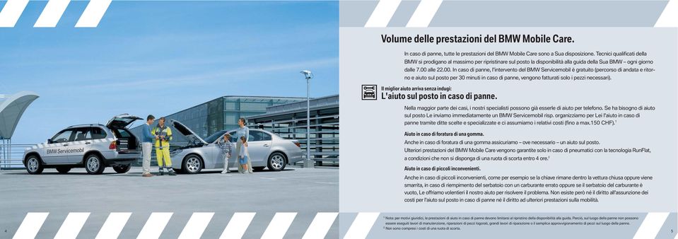 alle 22.00. In caso di panne, l'intervento del BMW Servicemobil è gratuito (percorso di andata e ritorno e aiuto sul posto per 30 minuti in caso di panne, vengono fatturati solo i pezzi necessari).