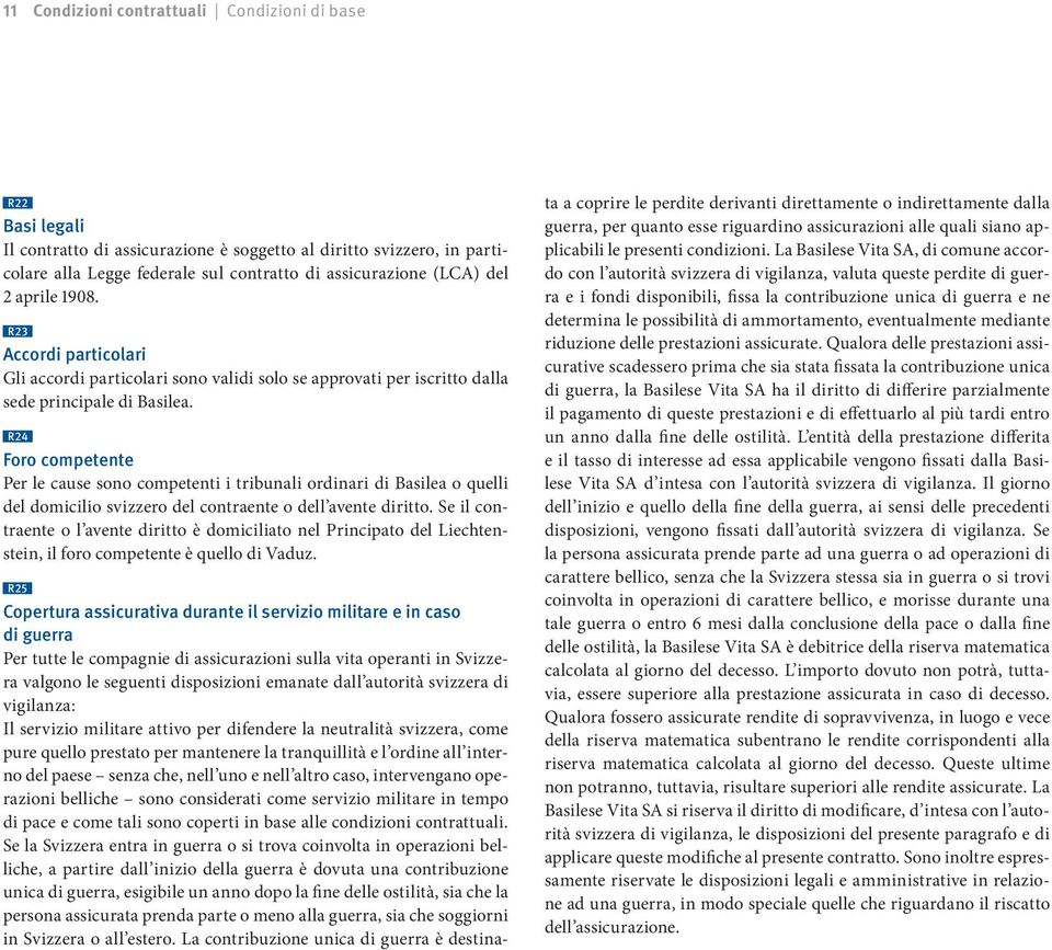 R24 Foro competente Per le cause sono competenti i tribunali ordinari di Basilea o quelli del domicilio svizzero del contraente o dell avente diritto.