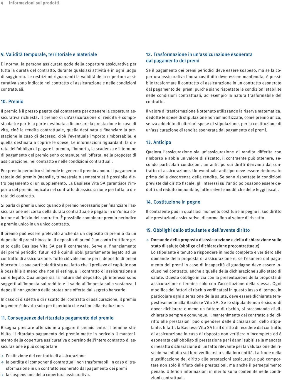 soggiorno. Le restrizioni riguardanti la validità della copertura assicurativa sono indicate nel contratto di assicurazione e nelle condizioni contrattuali. 10.