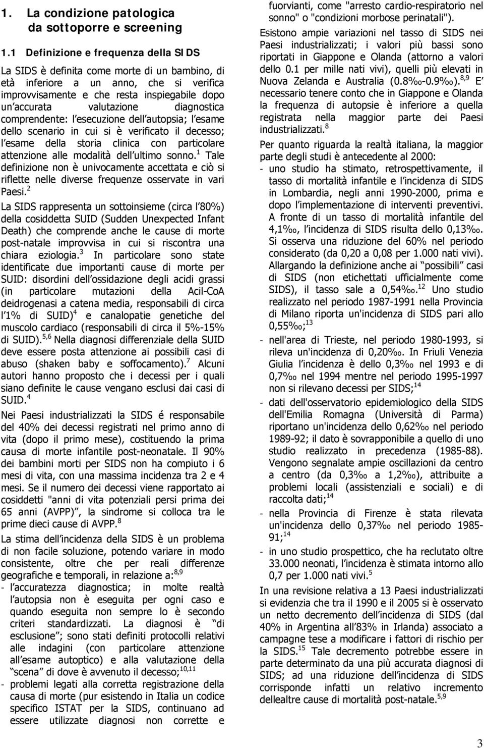 diagnostica comprendente: l esecuzione dell autopsia; l esame dello scenario in cui si è verificato il decesso; l esame della storia clinica con particolare attenzione alle modalità dell ultimo sonno.