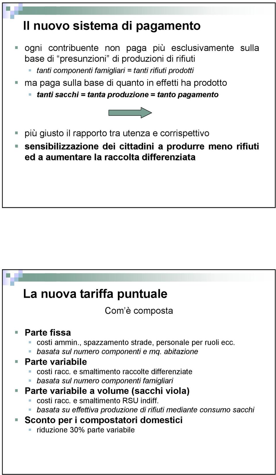 aumentare la raccolta differenziata La nuova tariffa puntuale Com è composta Parte fissa costi ammin., spazzamento strade, personale per ruoli ecc. basata sul numero componenti e mq.