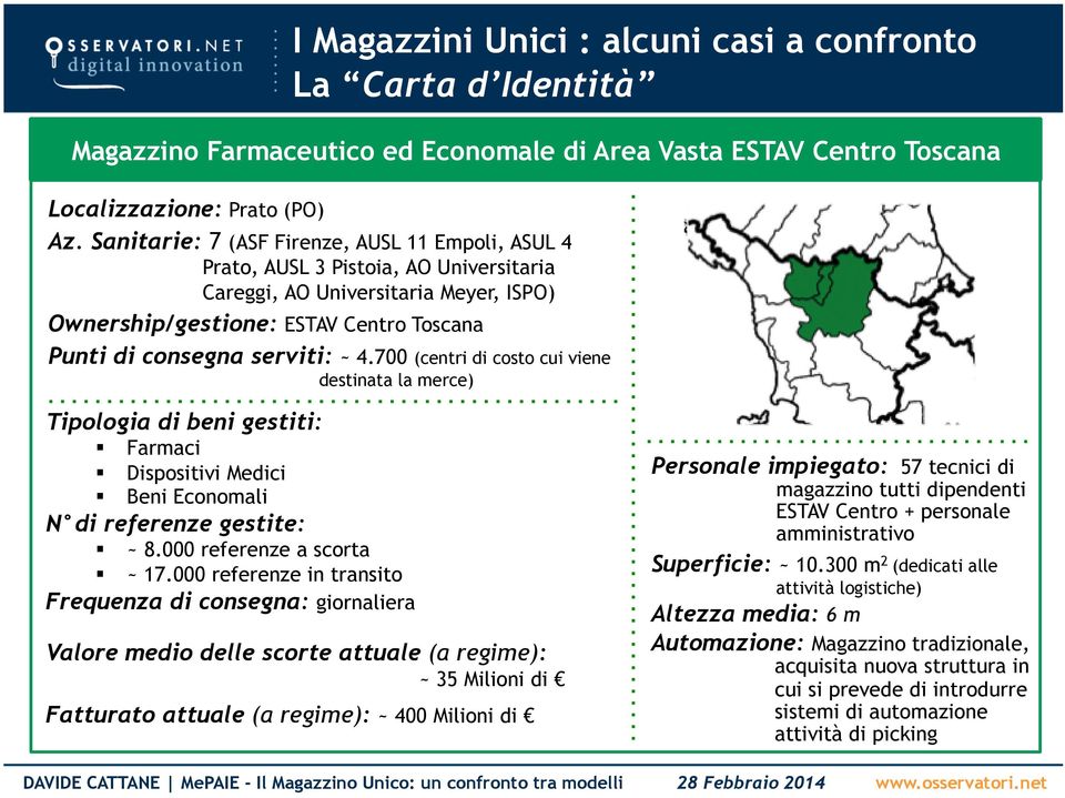 4.700 (centri di costo cui viene destinata la merce) Tipologia di beni gestiti: Farmaci Dispositivi Medici Beni Economali N di referenze gestite: ~ 8.000 referenze a scorta ~ 17.