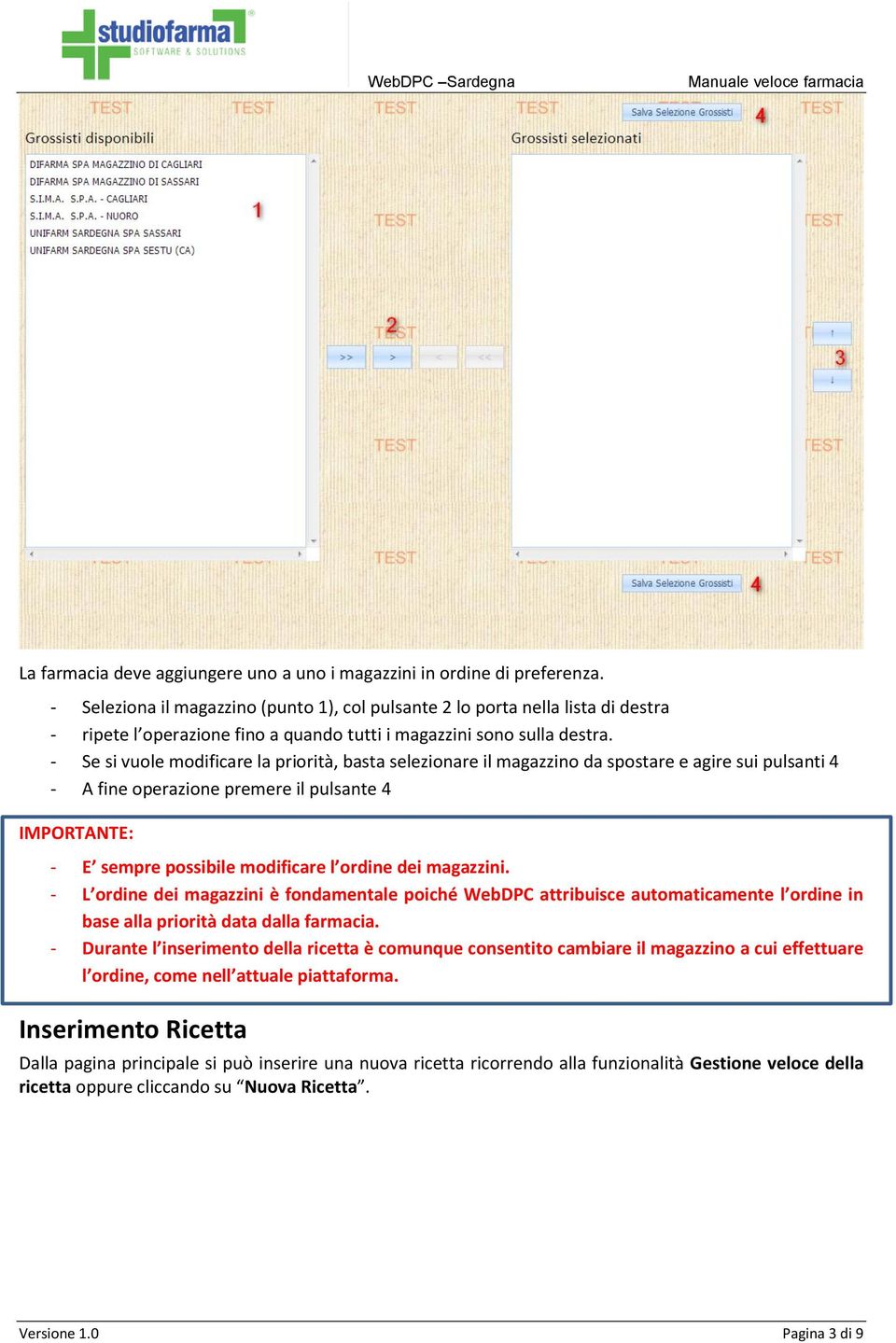 - Se si vuole modificare la priorità, basta selezionare il magazzino da spostare e agire sui pulsanti 4 - A fine operazione premere il pulsante 4 IMPORTANTE: - E sempre possibile modificare l ordine