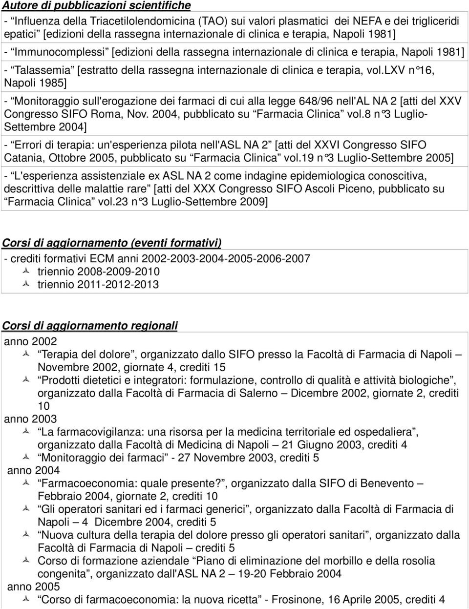 lxv n 16, Napoli 1985] - Monitoraggio sull'erogazione dei farmaci di cui alla legge 648/96 nell'al NA 2 [atti del XXV Congresso SIFO Roma, Nov. 2004, pubblicato su Farmacia Clinica vol.