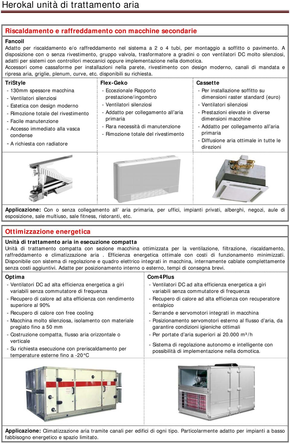 domotica. Accessori come cassaforme per installazioni nella parete, rivestimento con design moderno, canali di mandata e ripresa aria, griglie, plenum, curve, etc. disponibili su richiesta.