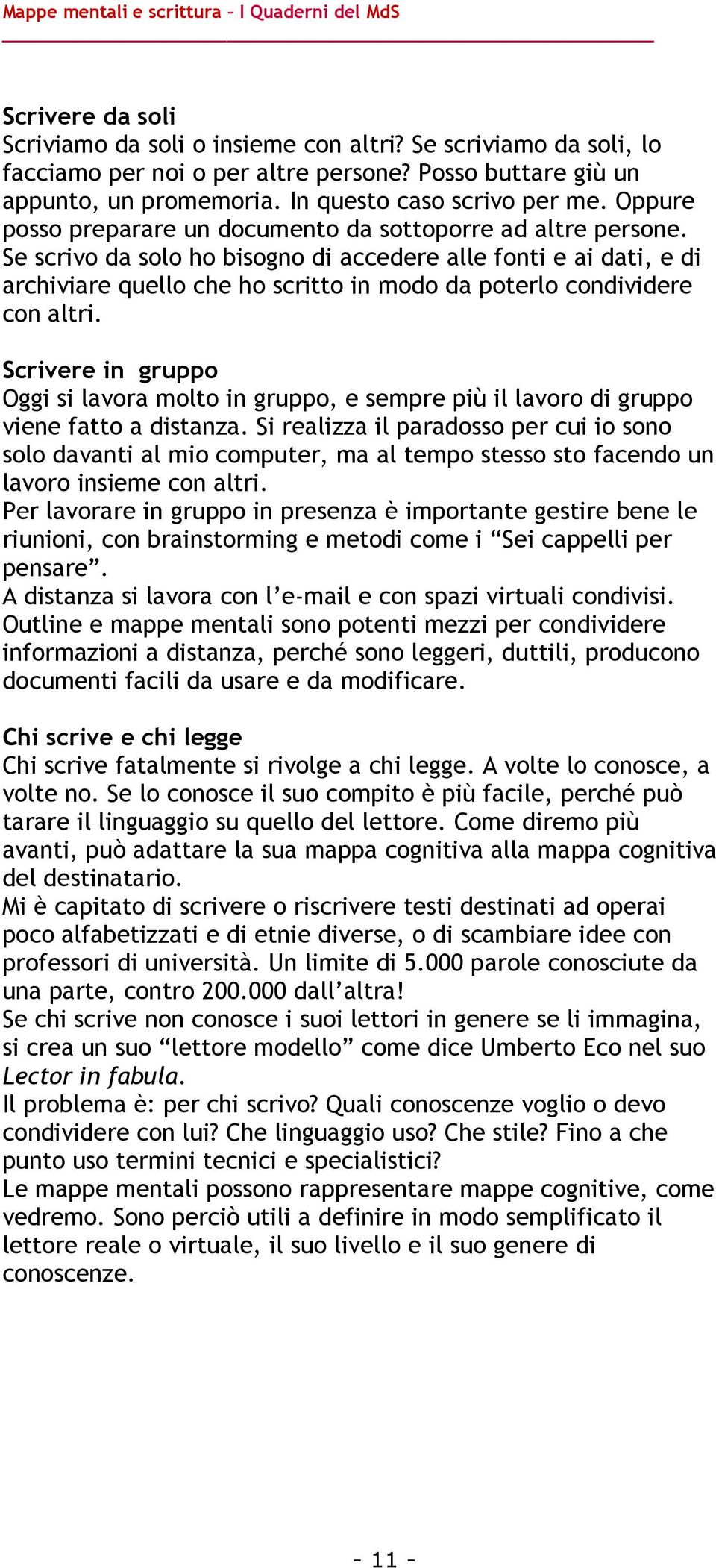 Se scrivo da solo ho bisogno di accedere alle fonti e ai dati, e di archiviare quello che ho scritto in modo da poterlo condividere con altri.