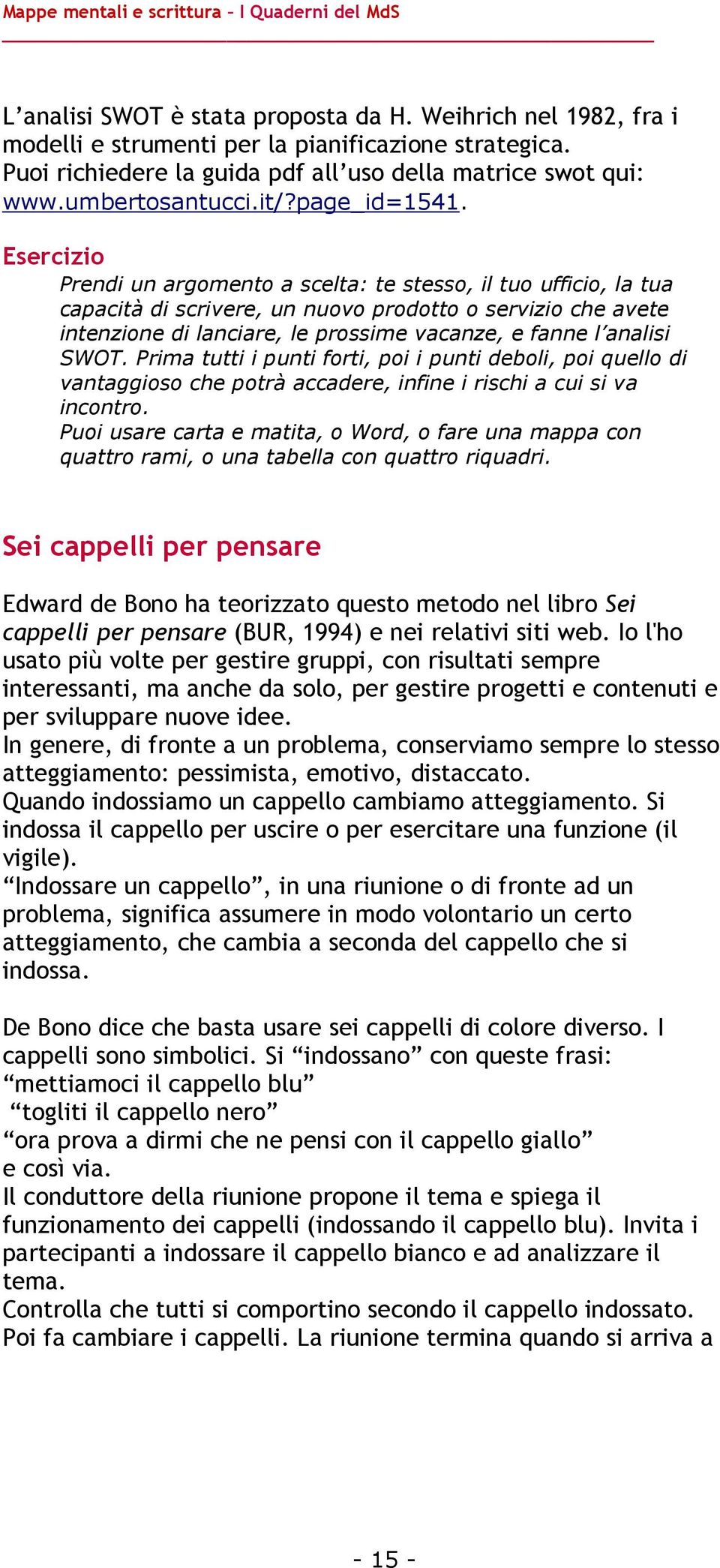 Esercizio Prendi un argomento a scelta: te stesso, il tuo ufficio, la tua capacità di scrivere, un nuovo prodotto o servizio che avete intenzione di lanciare, le prossime vacanze, e fanne l analisi