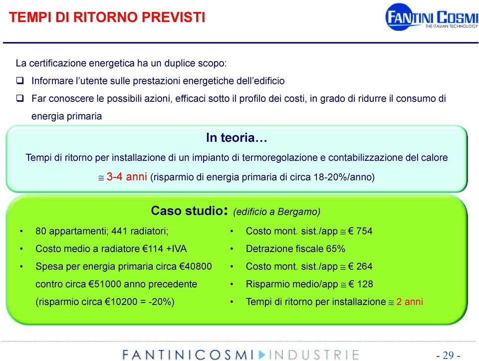 (risparmio di energia primaria di circa 18-20%/anno) Caso studio: (edificio a Bergamo) 80 appartamenti; 441 radiatori; Costo medio a radiatore 114 +IVA Spesa per energia primaria circa 40800
