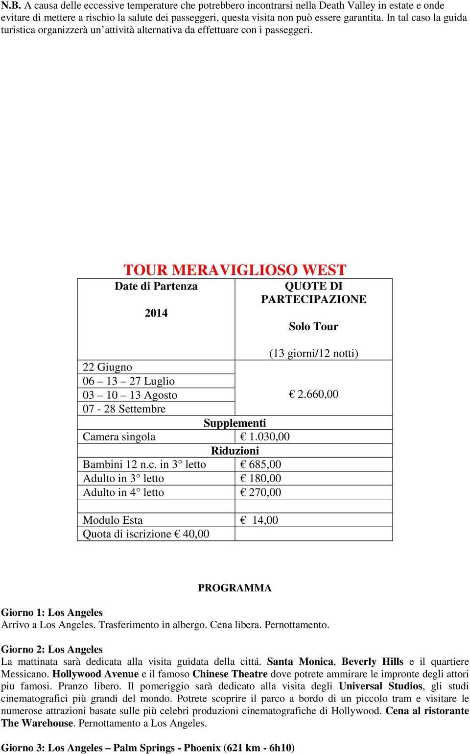 TOUR MERAVIGLIOSO WEST Date di Partenza 2014 QUOTE DI PARTECIPAZIONE Solo Tour (13 giorni/12 notti) 22 Giugno 06 13 27 Luglio 03 10 13 Agosto 2.660,00 07-28 Settembre Supplementi Camera singola 1.