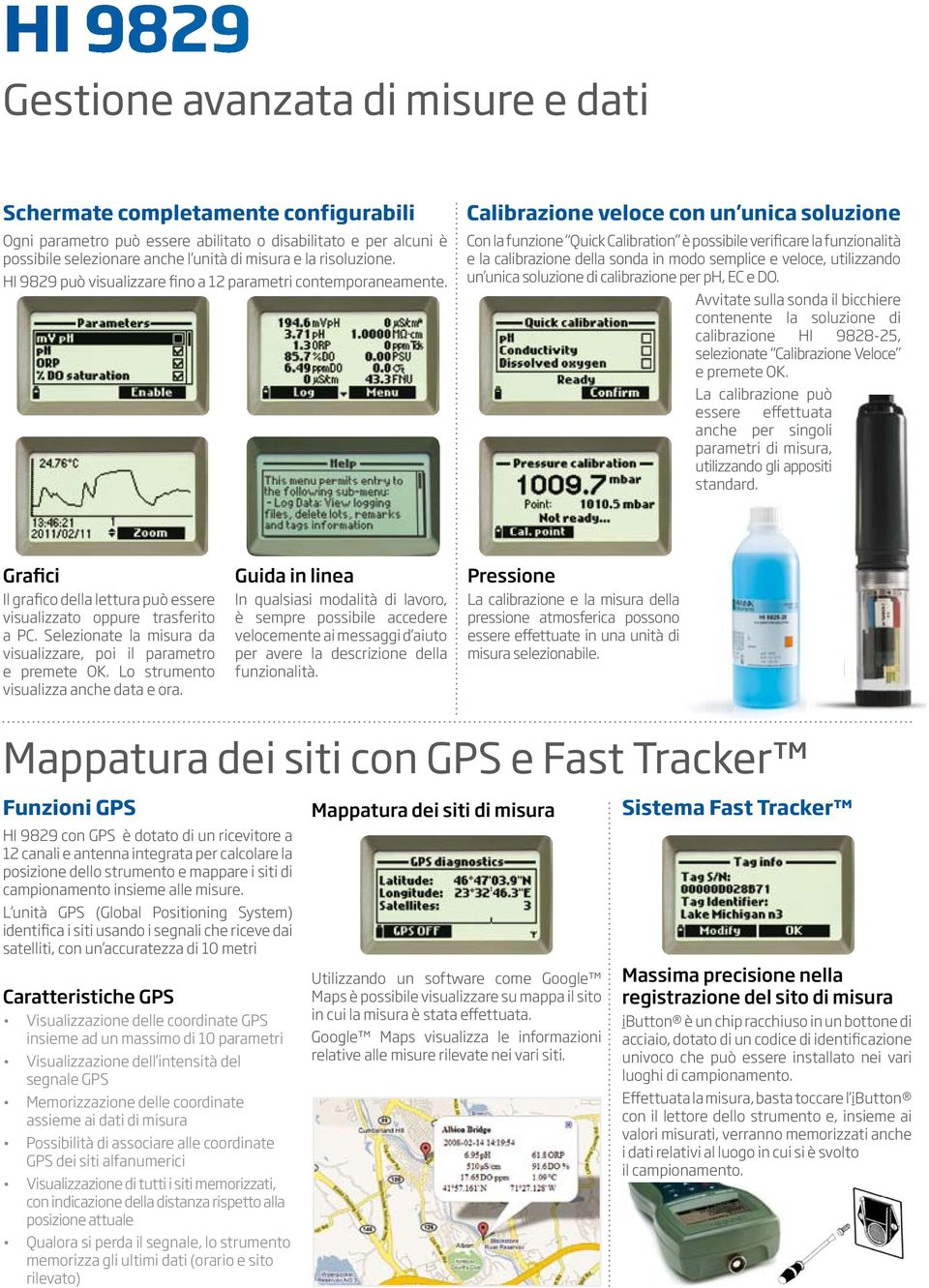 Calibrazione veloce con un unica soluzione Con la funzione Quick Calibration è possibile verificare la funzionalità e la calibrazione della sonda in modo semplice e veloce, utilizzando un unica