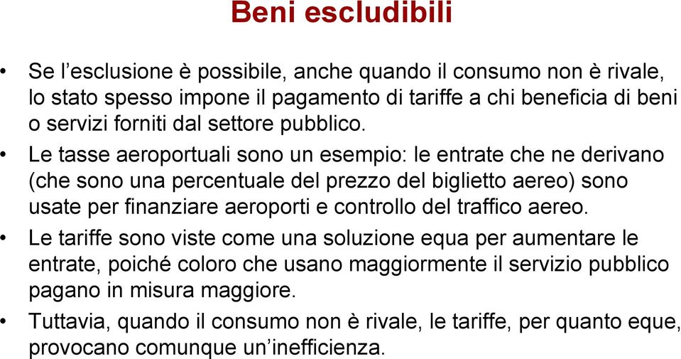 Le tasse aeroportuali sono un esempio: le entrate che ne derivano (che sono una percentuale del prezzo del biglietto aereo) sono usate per finanziare aeroporti e