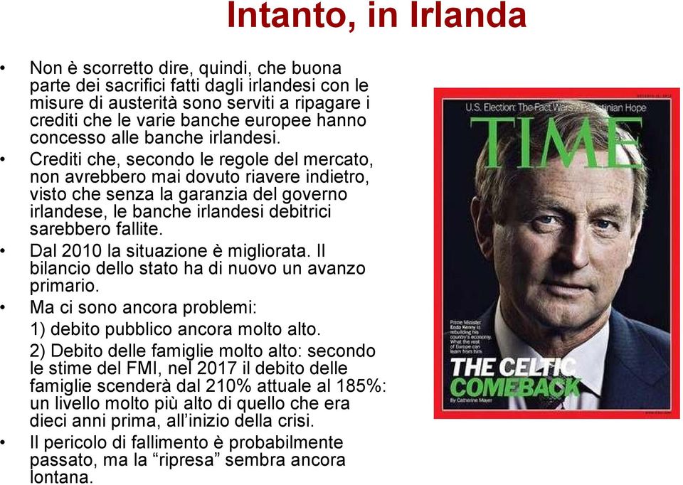 Crediti che, secondo le regole del mercato, non avrebbero mai dovuto riavere indietro, visto che senza la garanzia del governo irlandese, le banche irlandesi debitrici sarebbero fallite.