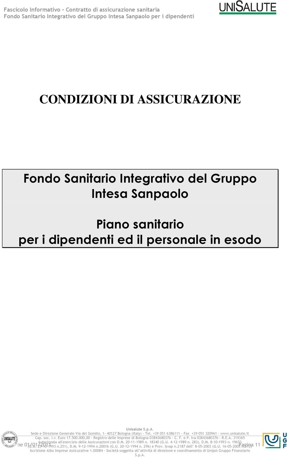 +39 051 6386111 - Fax +39 051 320961 - www.unisalute.it Cap. soc. i.v. Euro 17.500.000,00 Registro delle Imprese di Bologna 03843680376 C. F. e P. Iva 03843680376 R.E.A.