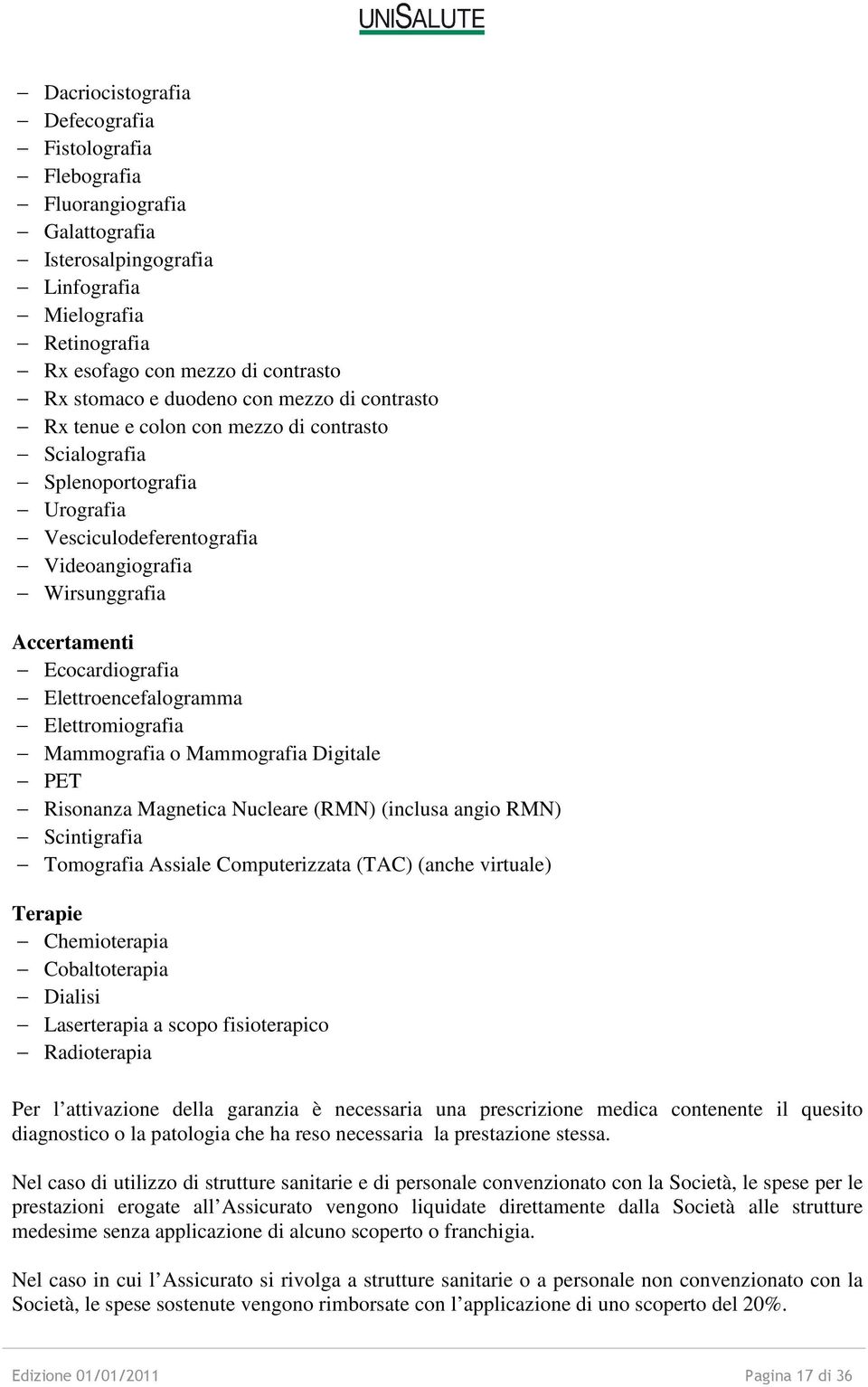 Elettroencefalogramma Elettromiografia Mammografia o Mammografia Digitale PET Risonanza Magnetica Nucleare (RMN) (inclusa angio RMN) Scintigrafia Tomografia Assiale Computerizzata (TAC) (anche