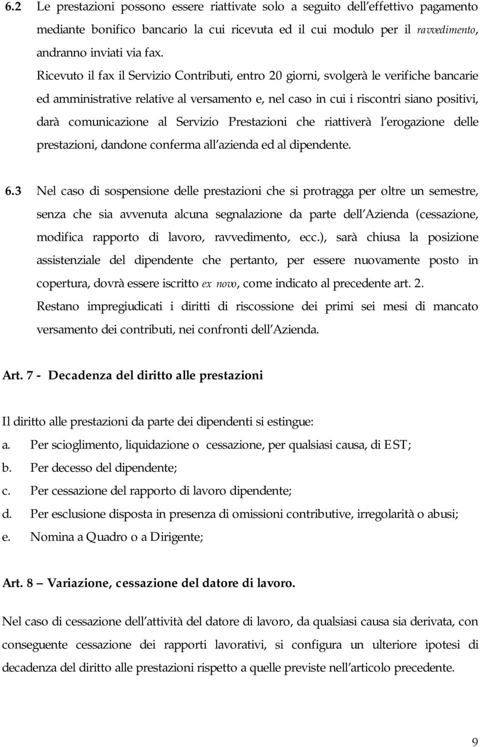 Servizio Prestazioni che riattiverà l erogazione delle prestazioni, dandone conferma all azienda ed al dipendente. 6.