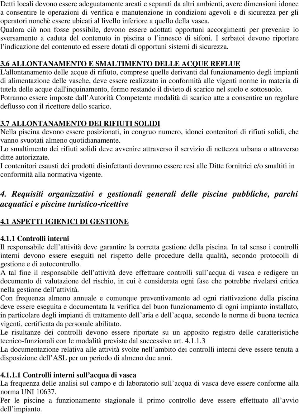 Qualora ciò non fosse possibile, devono essere adottati opportuni accorgimenti per prevenire lo sversamento a caduta del contenuto in piscina o l innesco di sifoni.