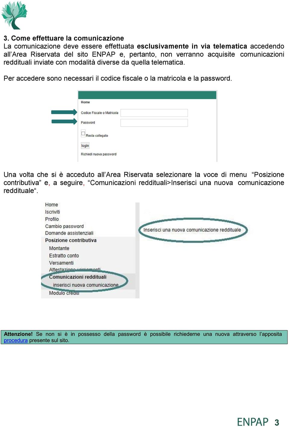 telematica. Per accedere sono necessari il codice fiscale o la matricola e la password.