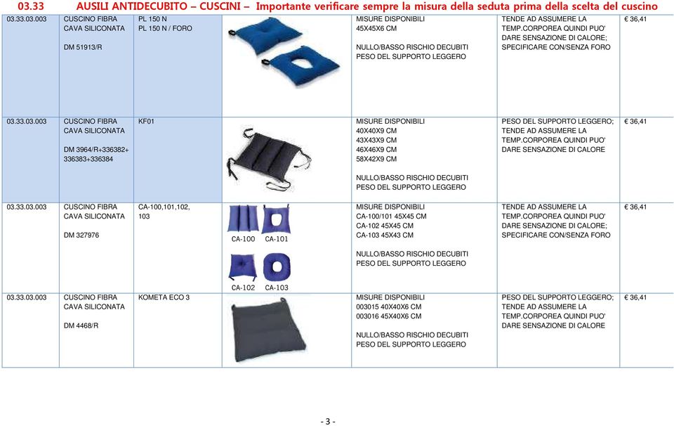 33.03.003 CUSCINO FIBRA CAVA SILICONATA DM 3964/R+336382+ 336383+336384 KF01 MISURE DISPONIBILI 40X40X9 CM 43X43X9 CM 46X46X9 CM 58X42X9 CM PESO DEL SUPPORTO LEGGERO; TENDE AD ASSUMERE LA TEMP.