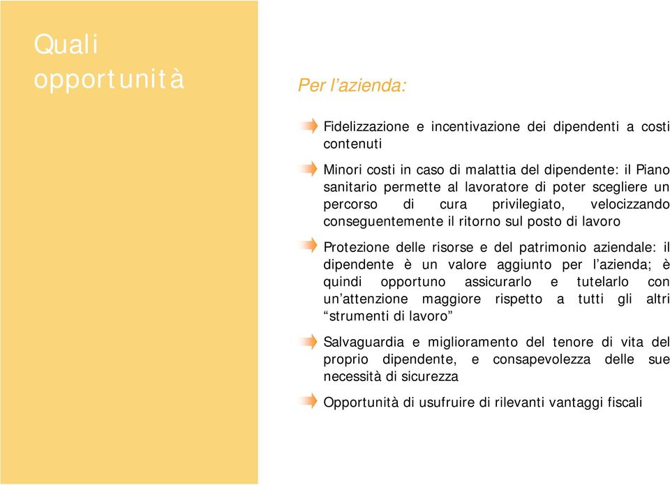 aziendale: il dipendente è un valore aggiunto per l azienda; è quindi opportuno assicurarlo e tutelarlo con un attenzione maggiore rispetto a tutti gli altri strumenti di