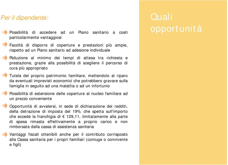 familiare, mettendolo al riparo da eventuali imprevisti economici che potrebbero gravare sulla famiglia in seguito ad una malattia o ad un infortunio Possibilità di estensione delle coperture al