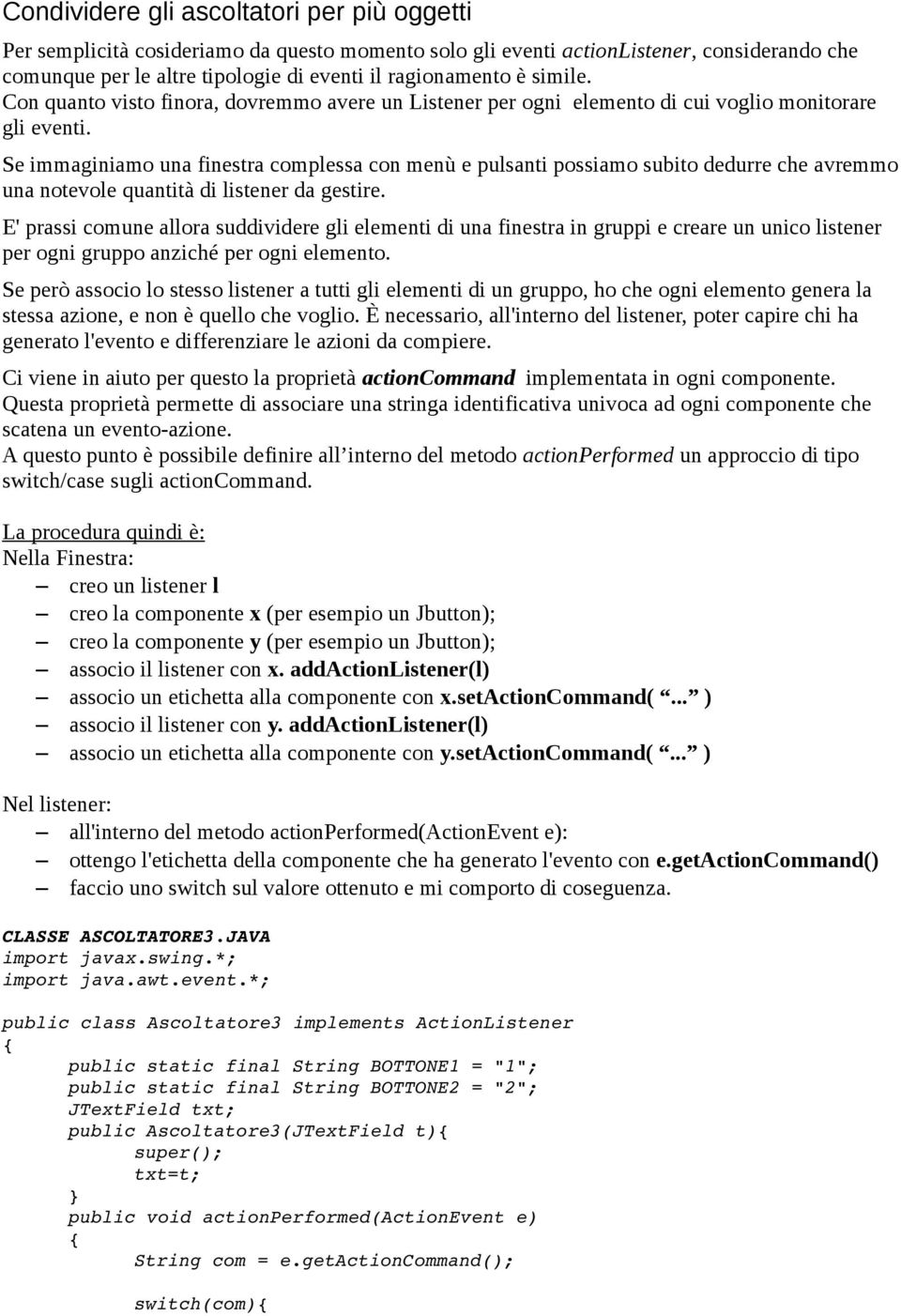 Se immaginiamo una finestra complessa con menù e pulsanti possiamo subito dedurre che avremmo una notevole quantità di listener da gestire.