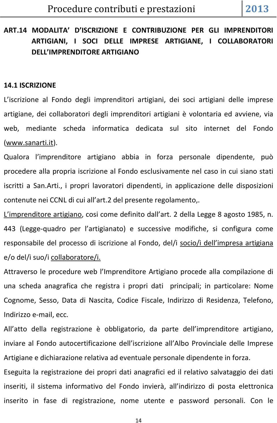 scheda informatica dedicata sul sito internet del Fondo (www.sanarti.it).