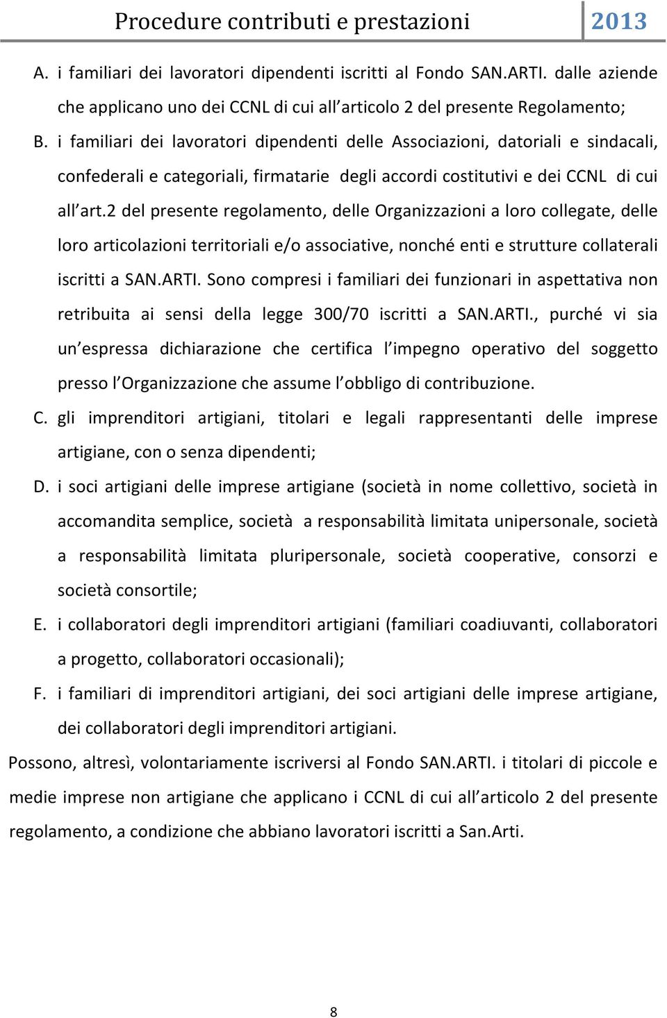 2 del presente regolamento, delle Organizzazioni a loro collegate, delle loro articolazioni territoriali e/o associative, nonché enti e strutture collaterali iscritti a SAN.ARTI.