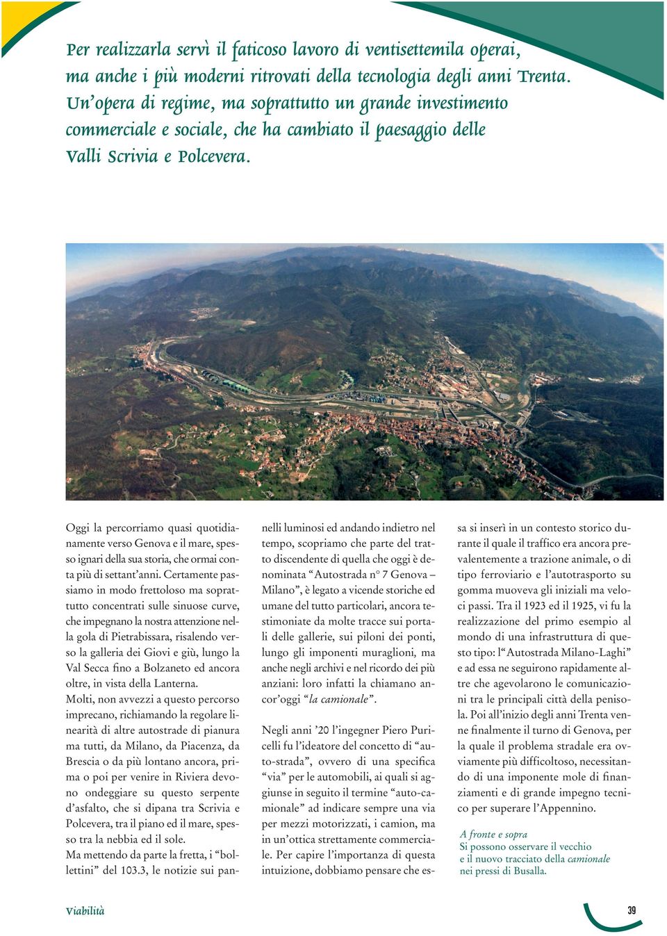 Oggi la percorriamo quasi quotidianamente verso Genova e il mare, spesso ignari della sua storia, che ormai conta più di settant anni.