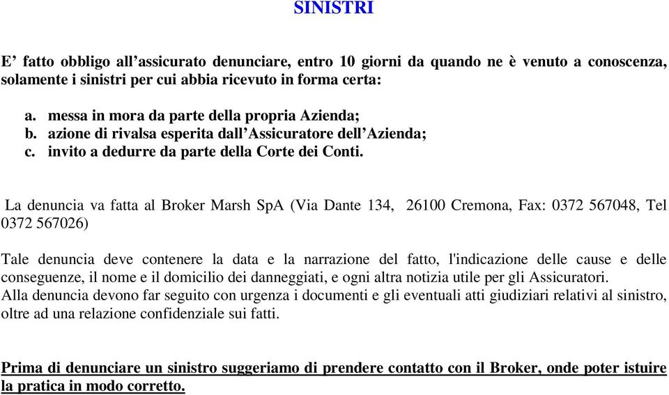 La denuncia va fatta al Broker Marsh SpA (Via Dante 134, 26100 Cremona, Fax: 0372 567048, Tel 0372 567026) Tale denuncia deve contenere la data e la narrazione del fatto, l'indicazione delle cause e