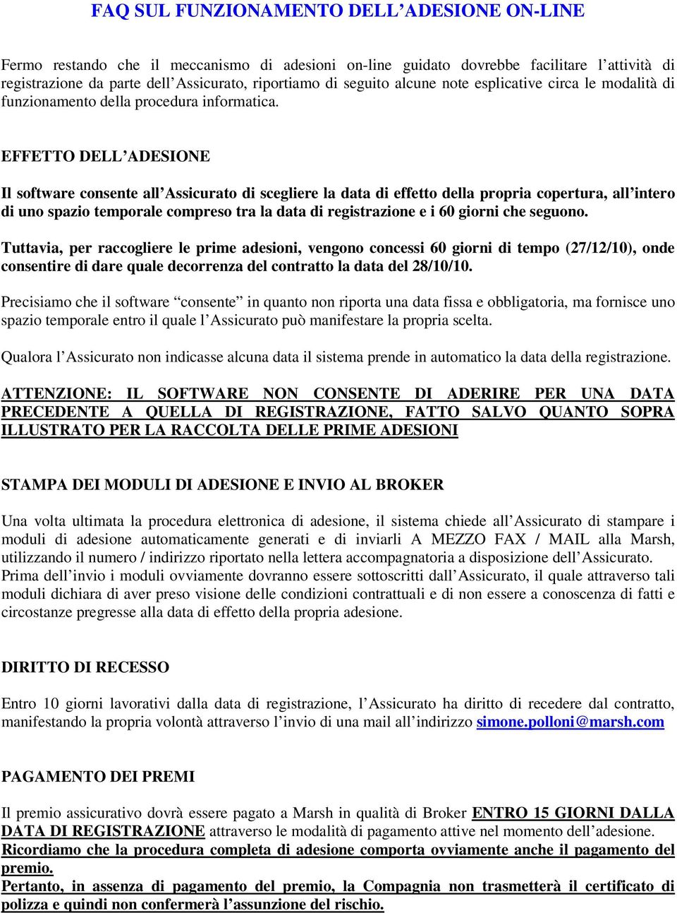 EFFETTO DELL ADESIONE Il software consente all Assicurato di scegliere la data di effetto della propria copertura, all intero di uno spazio temporale compreso tra la data di registrazione e i 60