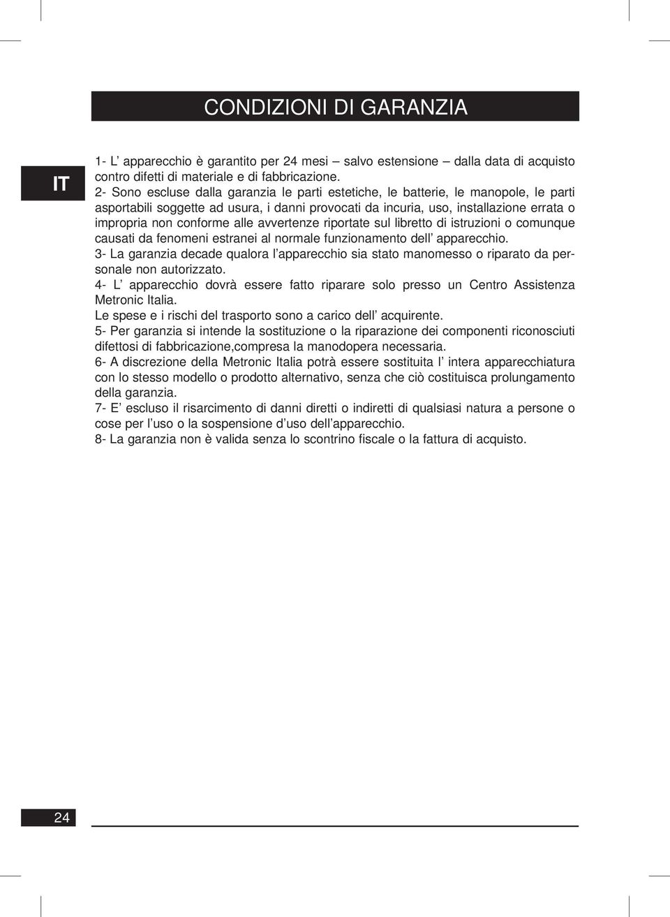 alle avvertenze riportate sul libretto di istruzioni o comunque causati da fenomeni estranei al normale funzionamento dell apparecchio.