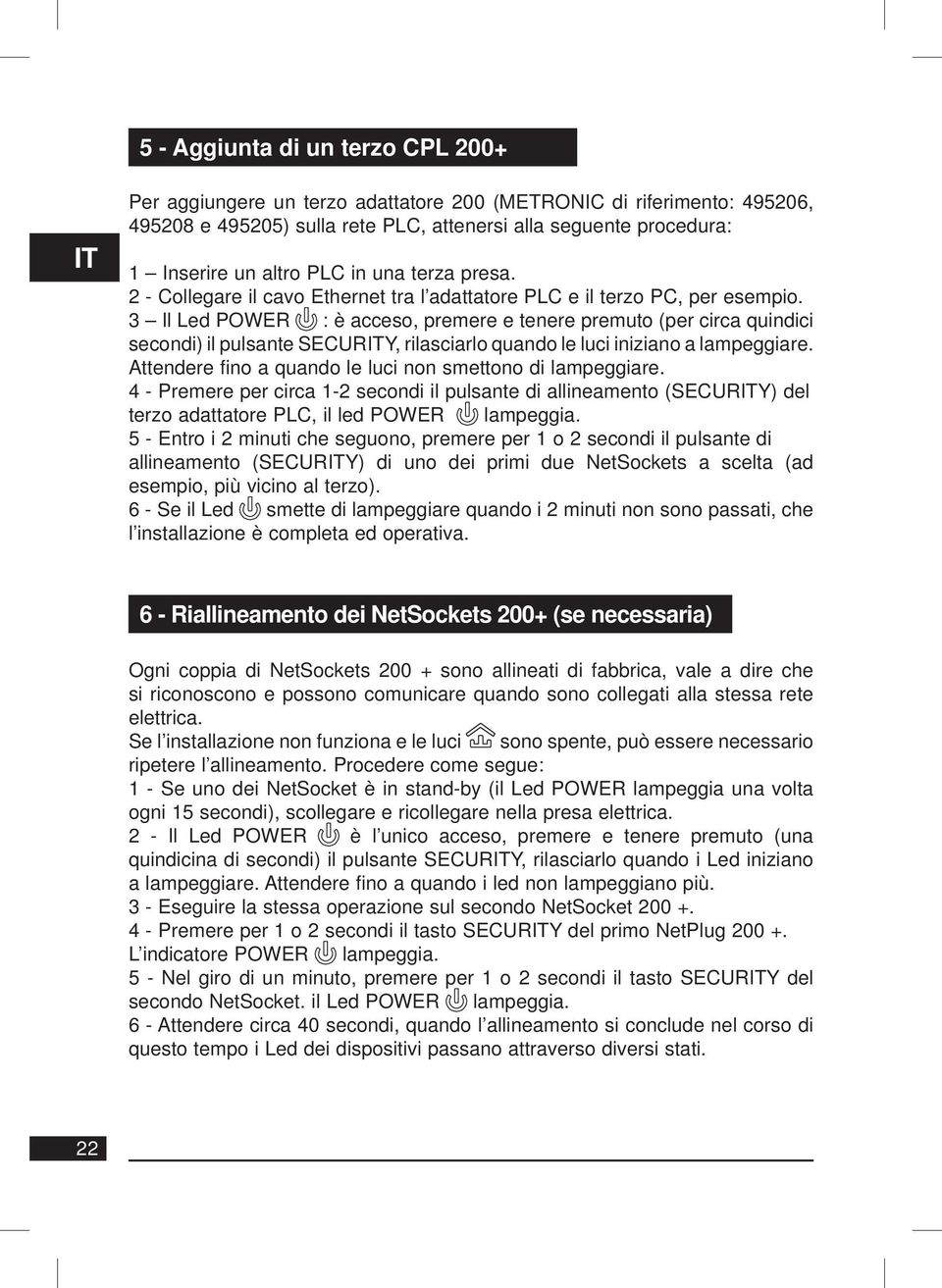 3 Il Led POWER : è acceso, premere e tenere premuto (per circa quindici secondi) il pulsante SECURY, rilasciarlo quando le luci iniziano a lampeggiare.