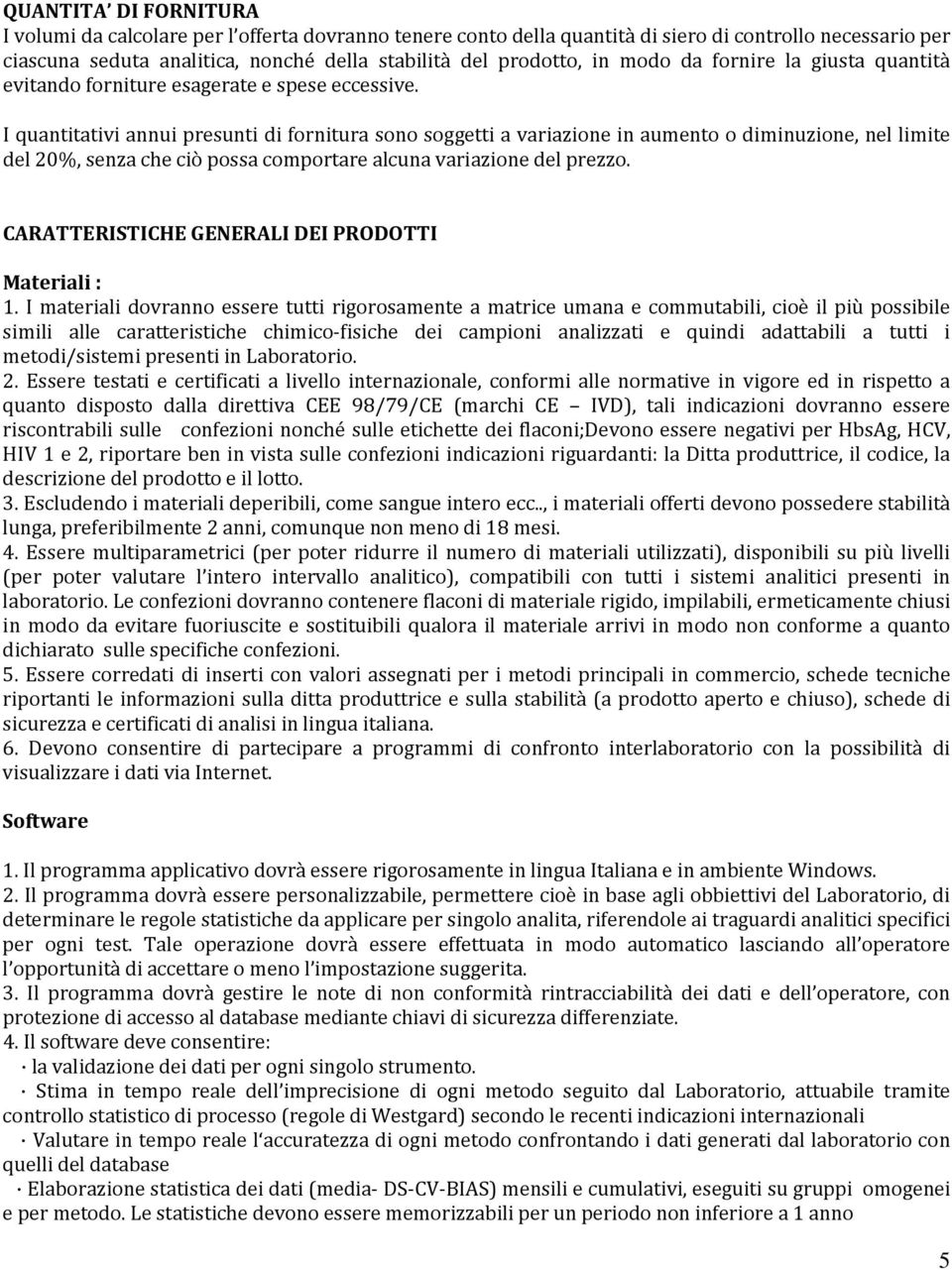 I quantitativi annui presunti di fornitura sono soggetti a variazione in aumento o diminuzione, nel limite del 20%, senza che ciò possa comportare alcuna variazione del prezzo.