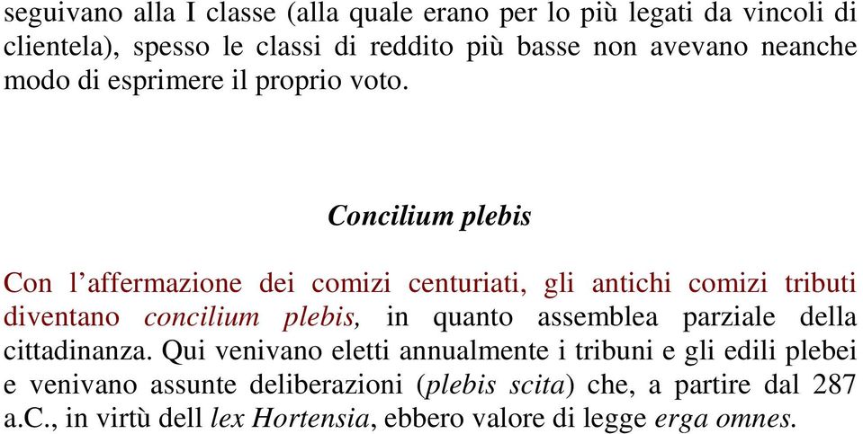 Concilium plebis Con l affermazione dei comizi centuriati, gli antichi comizi tributi diventano concilium plebis, in quanto assemblea